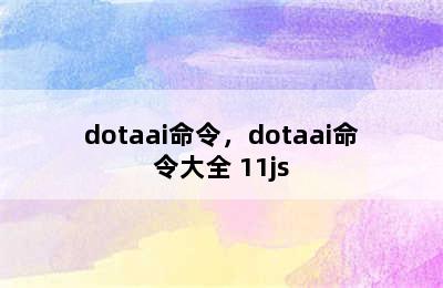 dotaai命令，dotaai命令大全 11js